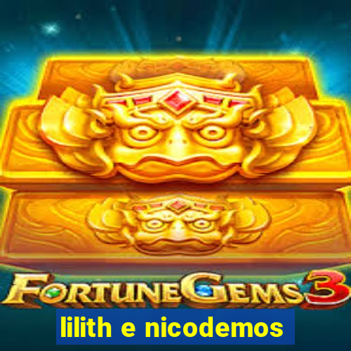 lilith e nicodemos